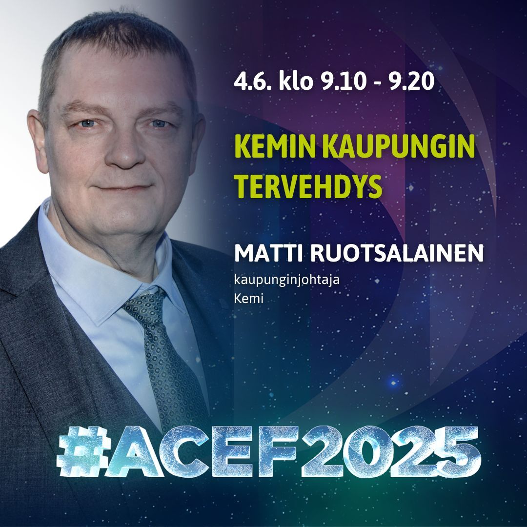 ACEF2025-forum 3.-4.6. Kemissä. 4.6. klo 9-9.10 Kemin kaupunginjohtaja Matti Ruotsalaisen tervehdys Grafiikka Soile Suvanto Kemin Digipolis oy