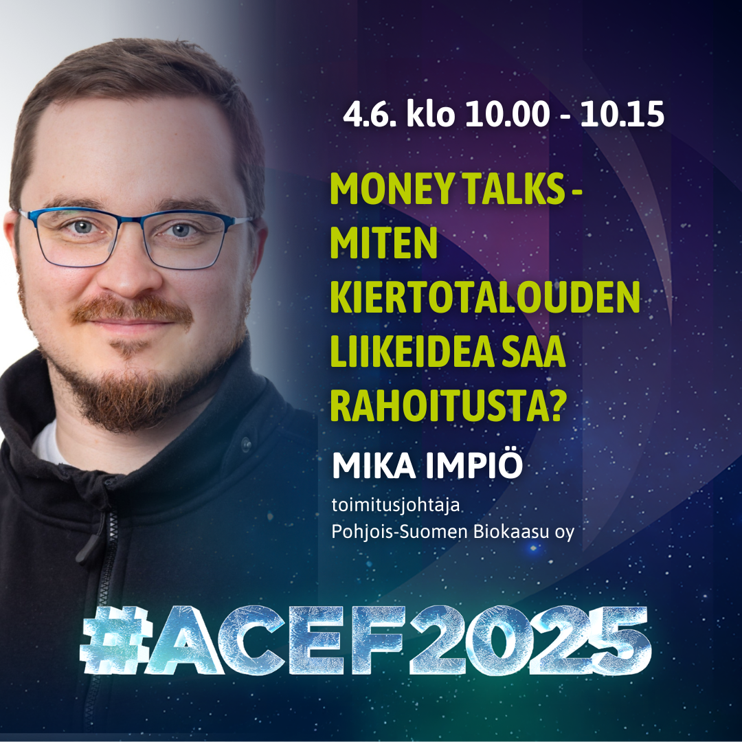 acef2025 4.6. 4.6. klo 10-10.15 Mika Impiö Pohjois-Suomen Biokaasu oy Money talks Miten kiertotalouden liikeidea saa rahoitusta? Grafiikka Soile Suvanto Kemin Digipolis oy