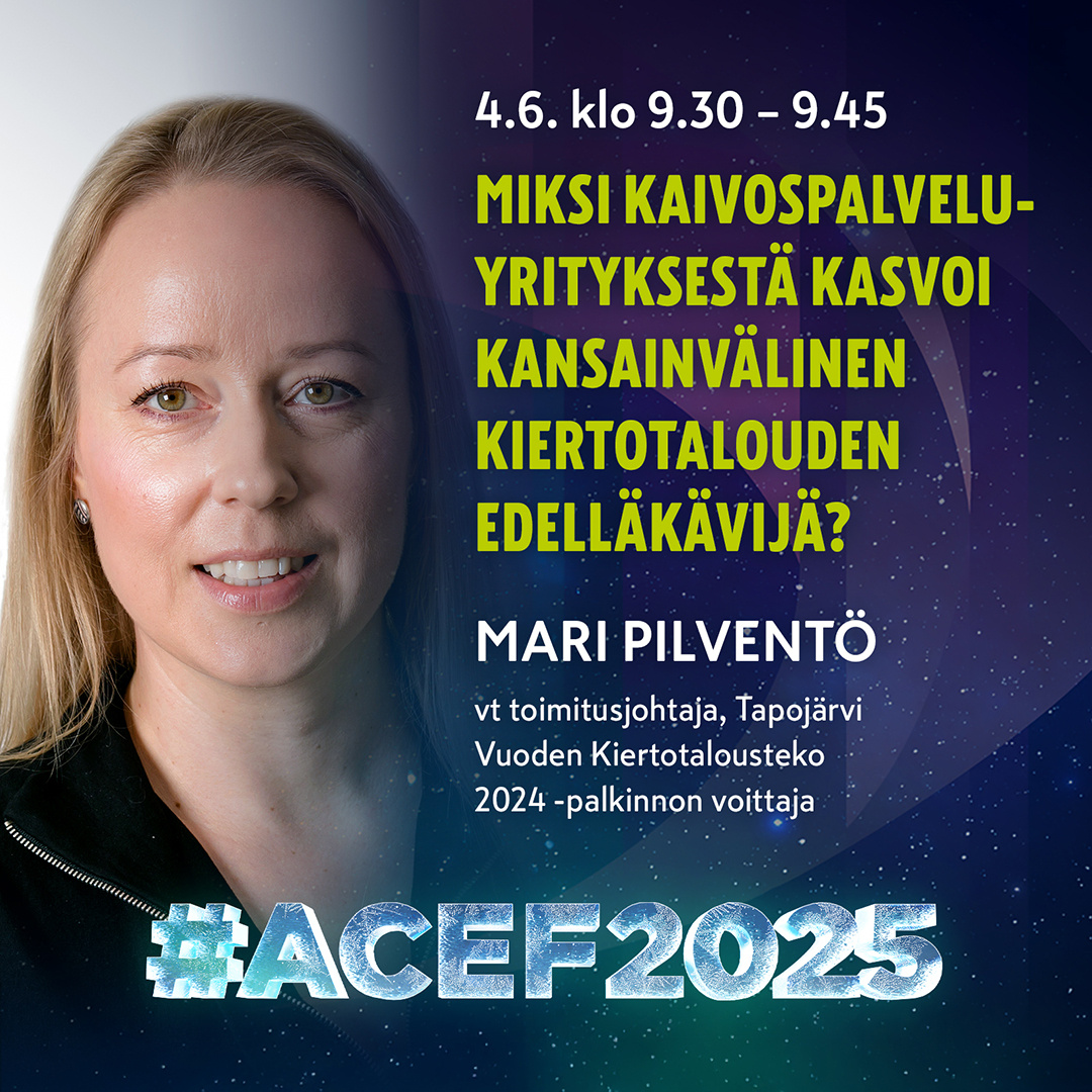 Kiertotalouden huipputapahtuma ACEF2025-forum Kemissä 3.-4.6.2025 4.6. klo 9.30-9.45 Miksi kaivospalveluyrityksestä kasvoi kansainvälinen kiertotalouden edelläkävijä? Vt toimitusjohtaja Mari Pilventö, Tapojärvi